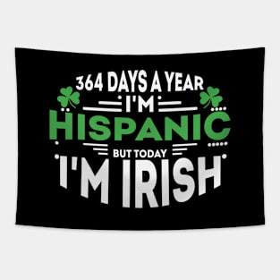 364 days a year I'm Hispanic but today I'm Irish Tapestry