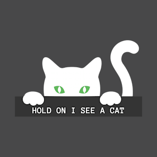 Hold On I see a cat T-Shirt