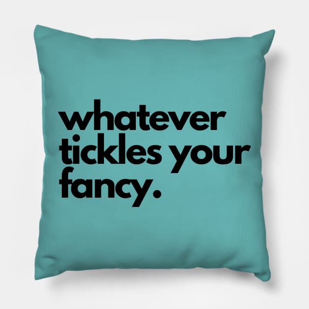 Whatever tickles your fancy- a saying design Pillow by C-Dogg