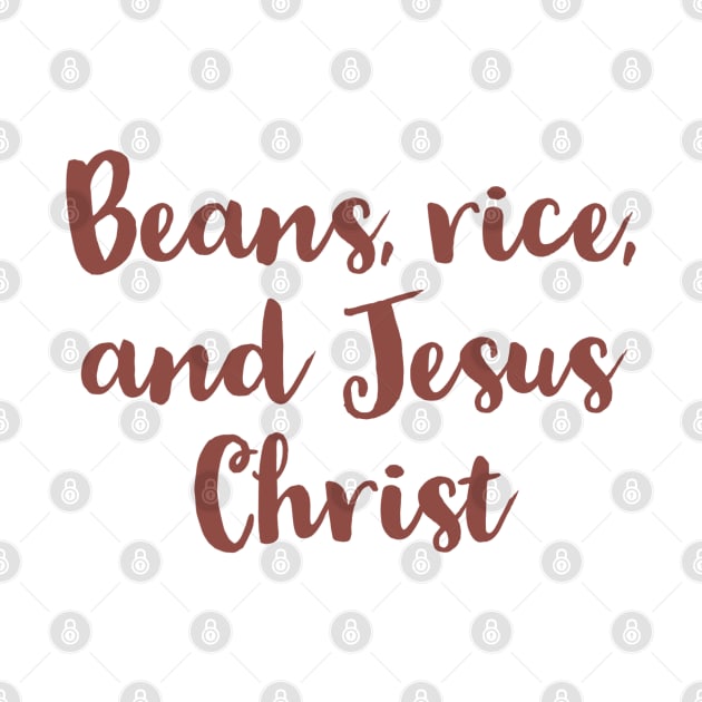 Beans, Rice, and Jesus Christ Funny Christian Quotes by Designedby-E