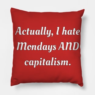 Actually, I hate Mondays AND capitalism. Pillow