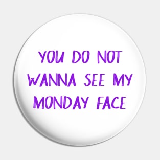 You Don't Wanna See My Monday Face Pin