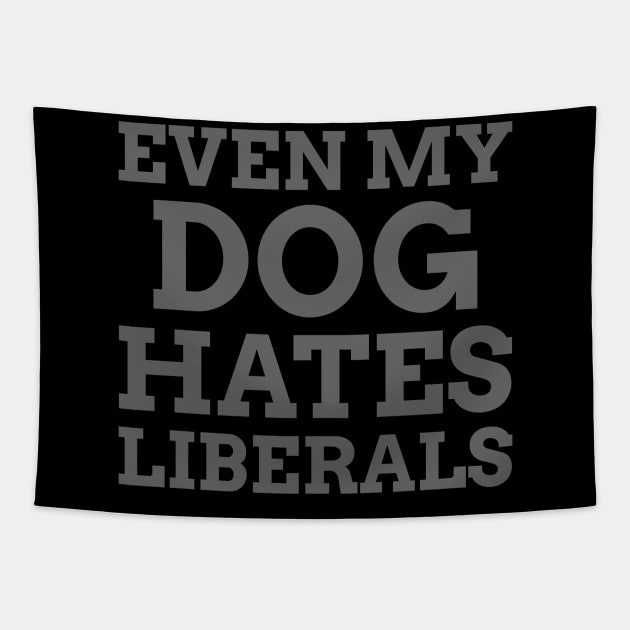 Even my Dog Hates Liberals Tapestry by Hello Sunshine