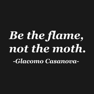 Be the flame not the moth T-Shirt