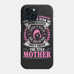 Earned, Not Inherited The Forever Title of Motherhood Phone Case