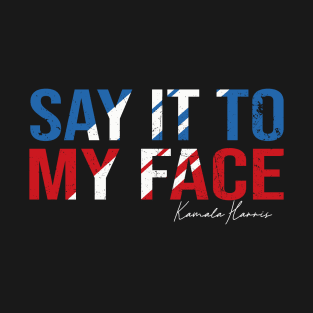 Kamala Harris 2024, Say It To My Face T-Shirt Debate Me T-Shirt
