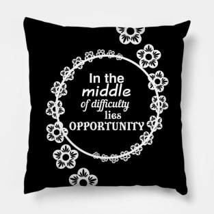 In the middle of difficulty lies opportunity Pillow