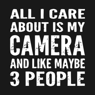 All I Care About Is My Camera And Like Maybe 3 People T-Shirt