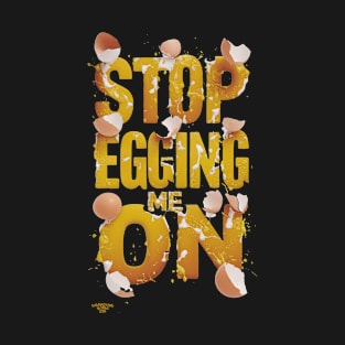 Stop egging me on T-Shirt