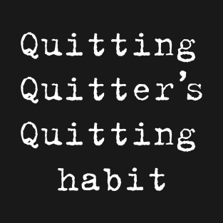 Quitting habit W T-Shirt