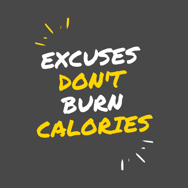 Excuses Don't Burn Calories! by pastorruss