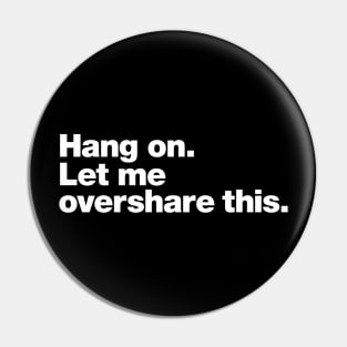 Hang on. Let me overshare this. Pin