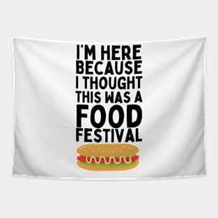 I'm here because I thought this was a Food Festival / MUSIC FESTIVAL OUTFIT / Funny Food Lover Humor for Foodie Tapestry