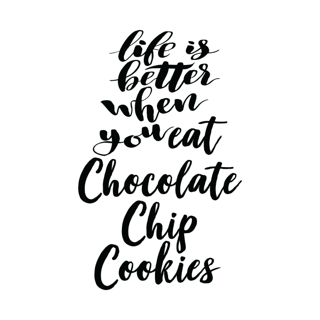 Life Is Better When You Eat Chocolate Chip Cookies Chocolate Chip