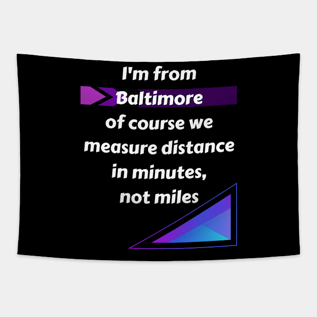 I'M FROM BALTIMORE OF COURSE WE MEASURE DISTANCE IN MINUTES, NOT MILES DESIGN Tapestry by The C.O.B. Store