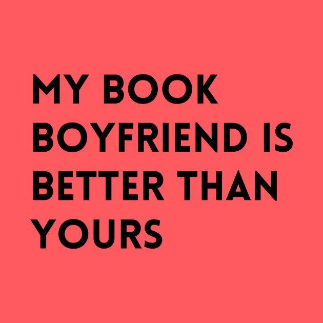 My Book Boyfriend is Better Than Yours by We Love Pop Culture