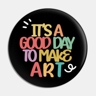 it's a good day to make art Pin