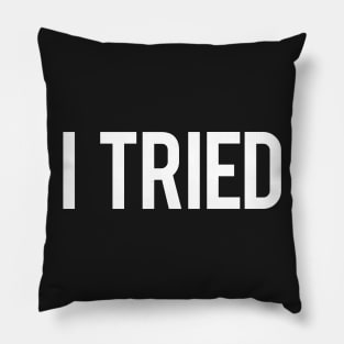 I Tried - Funny Meme - Comical Sayings Pillow