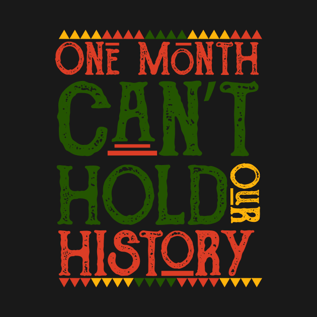 One Month Can't Hold Our History African Black History Month by Master_of_shirts