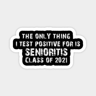 The Only Thing I Test Positive For Is Senioritis Class Of 2021 Magnet