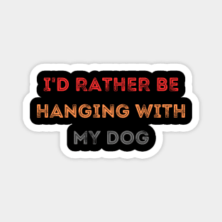 I'd Rather be Hanging with my Dog Magnet