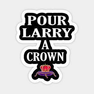 POUR LARRY A CROWN Magnet