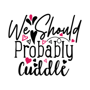 We Should Probably Cuddle T-Shirt