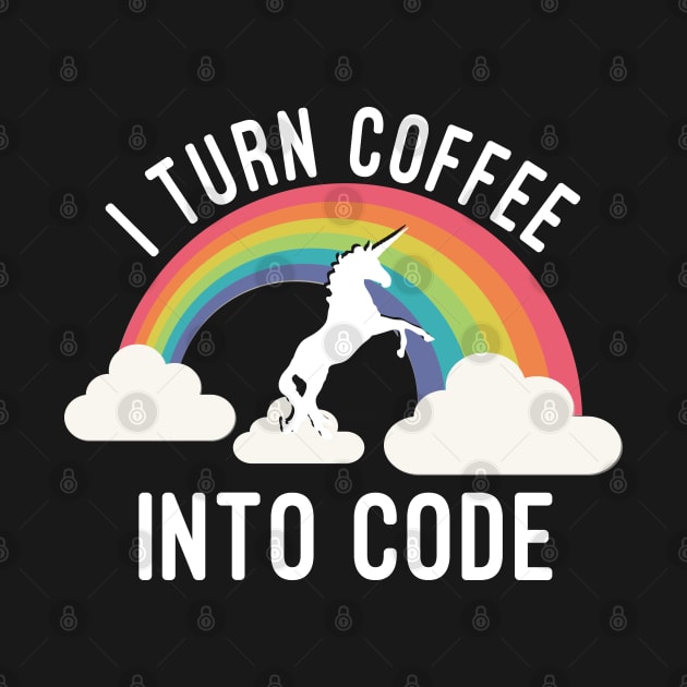 I Turn Coffee Into Code by Flippin' Sweet Gear