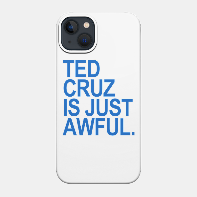 Ted Cruz is just awful (blue) - Ted Cruz - Phone Case