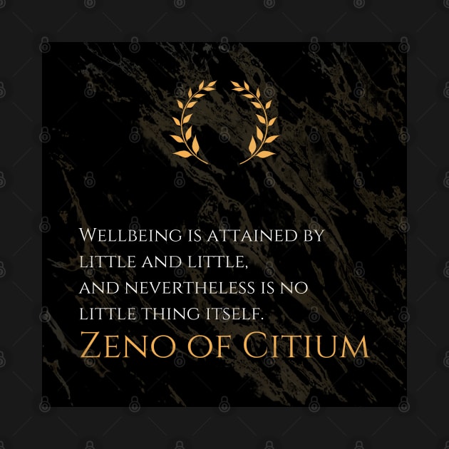 Little Steps to Wellbeing: 'Wellbeing is attained by little and little, and nevertheless is no little thing itself.' -Zeno of Citium Design by Dose of Philosophy