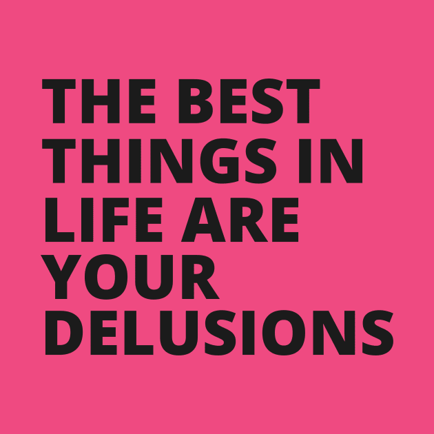 the best things in life are your delusions by segismundoart