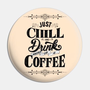 Just Chill and Drink Coffee Pin