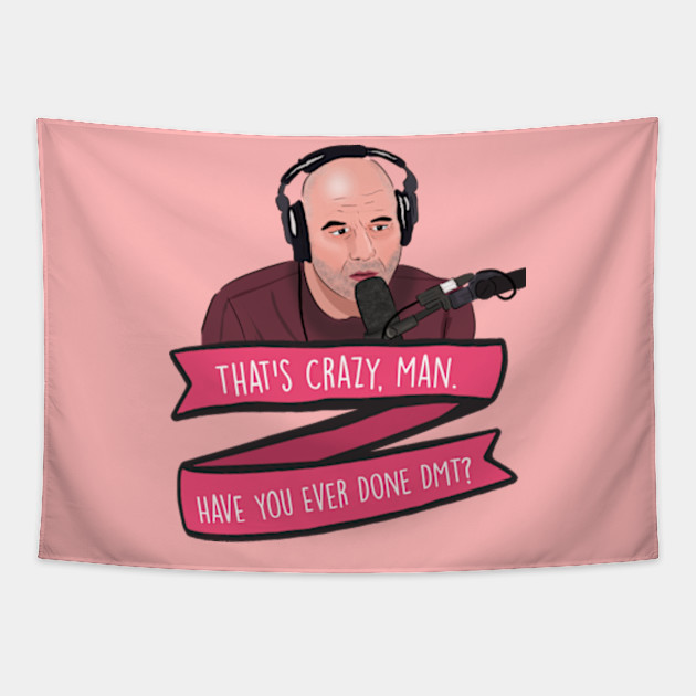 Joe Rogan Thats Crazy Man Have You Ever Done Dmt Meme Joe Rogan Tapestry Teepublic