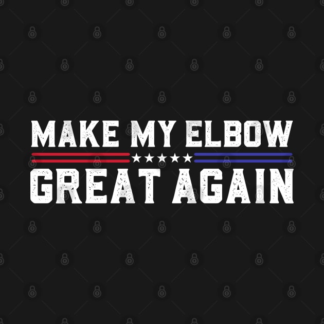 Make My Elbow Great Again Funny Elbow Pain Surgery Recovery by abdelmalik.m95@hotmail.com