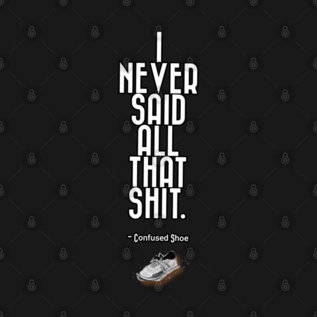 I Never Said That Shit Confused Shoe Humor Design by aspinBreedCo2