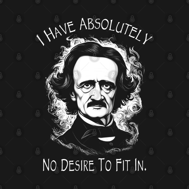 Poe Quote - I Have Absolutely No Desire To Fit In by Tshirt Samurai