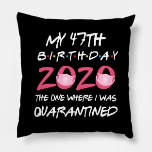 47th birthday 2020 the one where i was quarantined Pillow