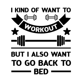 I Kind Of Want To Workout But I Also Want To Go Back To Bed T-Shirt