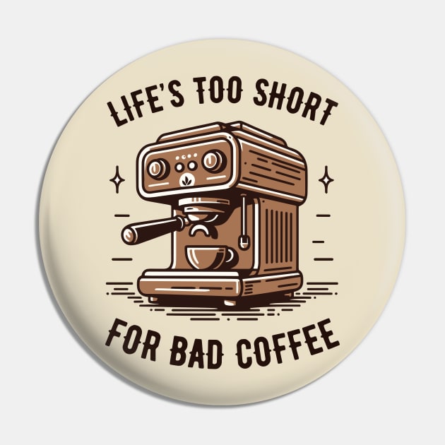 Life's Too Short For Bad Coffee - Coffee Addict - Espresso Machine Pin by TeeTopiaNovelty