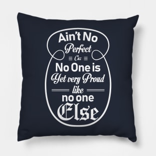 Ain't no Perfect cuz no one is, yet very proud like no else Pillow