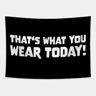 THAT'S WHAT YOU WEAR TODAY! Slogan Quote funny gift idea Tapestry