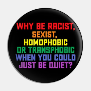 Why be racist, sexist, homophobic LGBT Gay Pride Pin