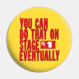 You Can Do That On Stage Eventually Pin