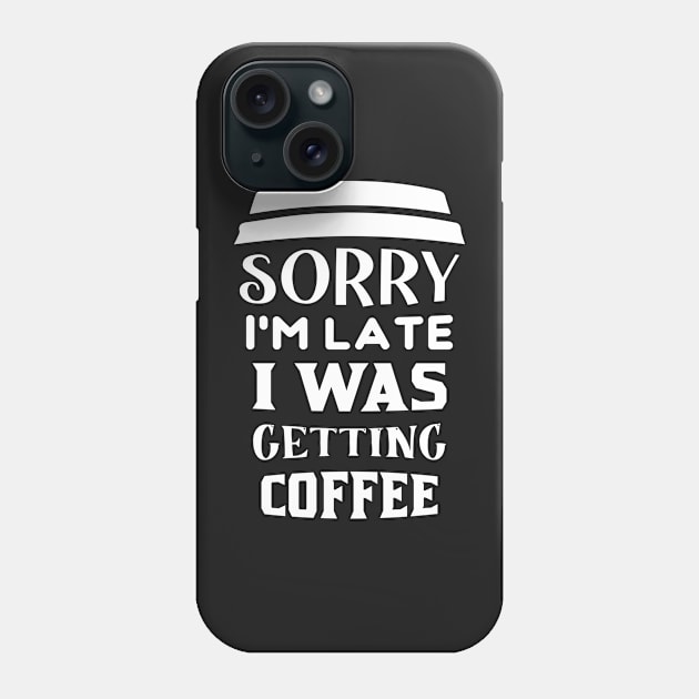 COFFEE - Sorry I'm Late I Was Getting Coffee Phone Case by TrendyStitch