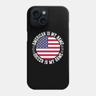 AMERICAN IS MY NAME SOCCER IS MY GAME FUNNY SOCCER LOVER Phone Case