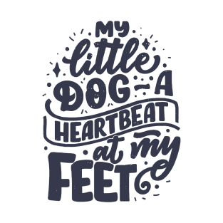 My little dog a heartbeat at my feet T-Shirt