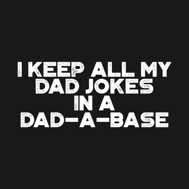 I Keep All My Dad Jokes In A Dad-a-base Funny Vintage Retro (White) by truffela