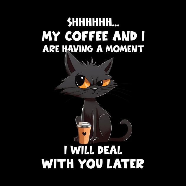 Shhhh My Coffee And I Are Having A Moment I Will Deal With You Later by Buleskulls 