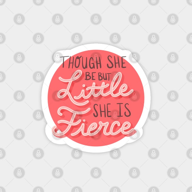 Though She Be But Little She Is Fierce Magnet by latheandquill