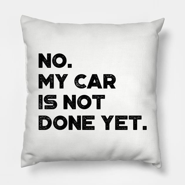 No My Car Is Not Done Yet Funny Pillow by truffela